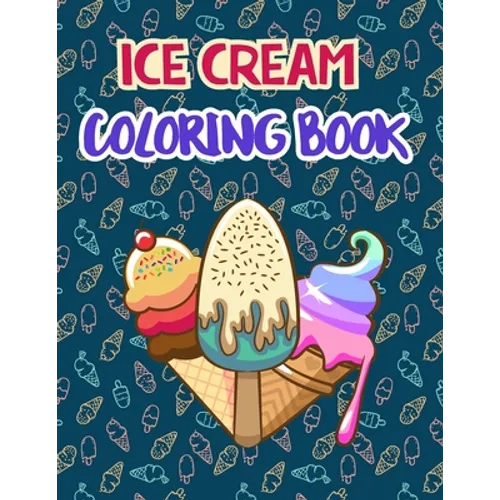 Ice Cream Coloring Book: Premium Ice cream Coloring Book for Relaxation And Fun Drawing. 50 Fun Designs to Color.