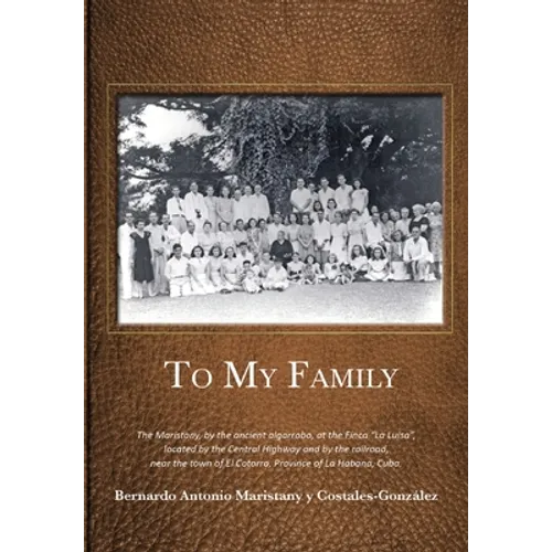 To My Family: The Maristany, by the ancient algarrobo, at the Finca "La Luisa", located by the Central Highway and by the railroad, near the town of E