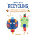 Craft with Recycling: A Kid's Guide to Creating with Upcycled Materials