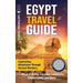 Egypt Travel Guide: Captivating Adventures through Ancient Wonders, Cultural Delights, Egyptian Landmarks, Hidden Gems, and More