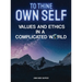 To Thine Own Self...: Values and Ethics in a Complicated World