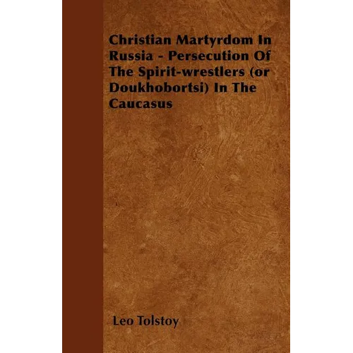 Christian Martyrdom In Russia - Persecution Of The Spirit-wrestlers (or Doukhobortsi) In The Caucasus