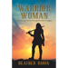 Warrior Woman: Experiencing Victory Through Everyday Struggles