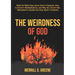 The Weirdness of God: What the Bible Says About God's Character, How to Discern Manifestations, and Why the Church Has Attempted to Squash t