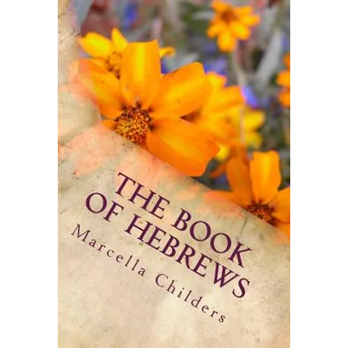 The Book of Hebrews: Lessons Taught By Marcella Childers after H. Clay Turnbull & Arthur W. Pink