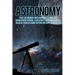 Astronomy: The Ultimate Beginners Guide to Discover Stars, Galaxies, Wormholes, Black Holes and Astronomy Gadgets
