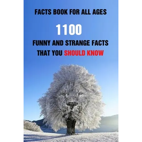 Facts Book For All Ages: 1100 Funny And Strange Facts That You Should Know