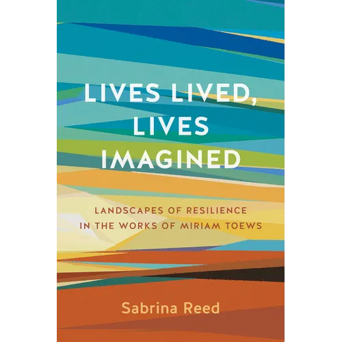 Lives Lived, Lives Imagined: Landscapes of Resilience in the Works of Miriam Toews