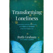 Transforming Loneliness: Deepening Our Relationships with God and Others When We Feel Alone