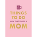Things to Do Now That You're a Mom