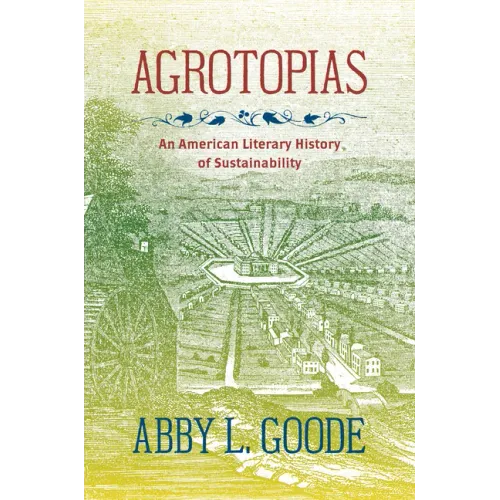 Agrotopias: An American Literary History of Sustainability