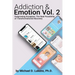 Addiction & Emotion Volume 2: Outgrowing Escapism: Realizing The Possibility of Transformational Recovery