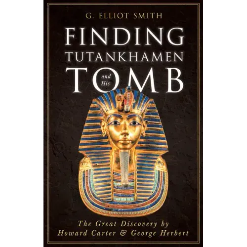 Finding Tutankhamen and His Tomb - The Great Discovery by Howard Carter & George Herbert
