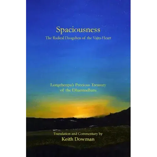 Spaciousness: The Radical Dzogchen of the Vajra-Heart: Longchenpa's Treasury of the Dharmadhatu