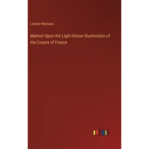 Memoir Upon the Light-House Illumination of the Coasts of France