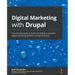 Digital Marketing with Drupal: The ultimate guide to build and deploy a complete digital marketing platform on top of Drupal
