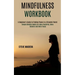 Mindfulness Workbook: Simple Mindful Habits for More Positivity, More Balance and More Focus (A Beginner's Guide to Finding Peace in a Stressful World