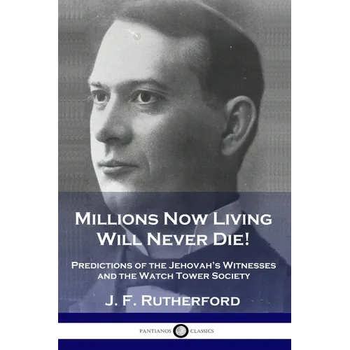 Millions Now Living Will Never Die!: Predictions of the Jehovah's Witnesses and the Watch Tower Society