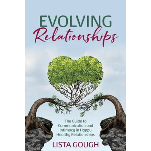 Evolving Relationships: The Guide to Communication and Intimacy in Happy Healthy Relationships