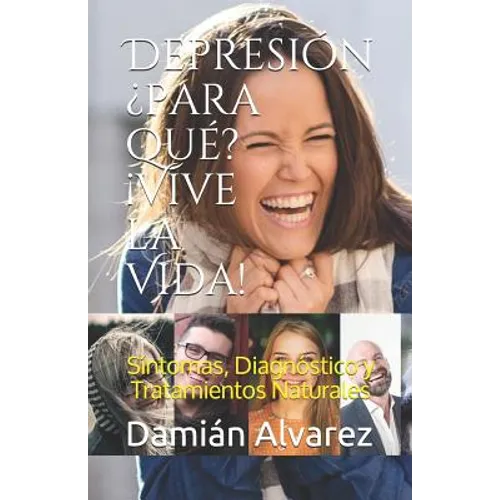 Depresión ¿para Qué? ¡vive La Vida!: Síntomas, Diagnóstico Y Tratamientos Naturales