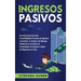 Ingresos pasivos: Una guía esencial para crear múltiples fuentes de ingresos y construir un imperio de riqueza utilizando la inversión e