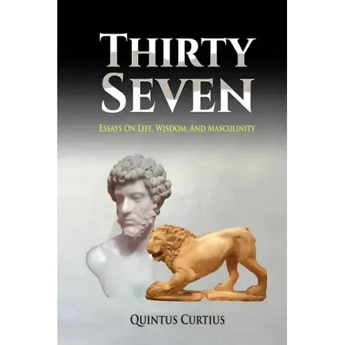 Thirty Seven: Essays On Life, Wisdom, And Masculinity