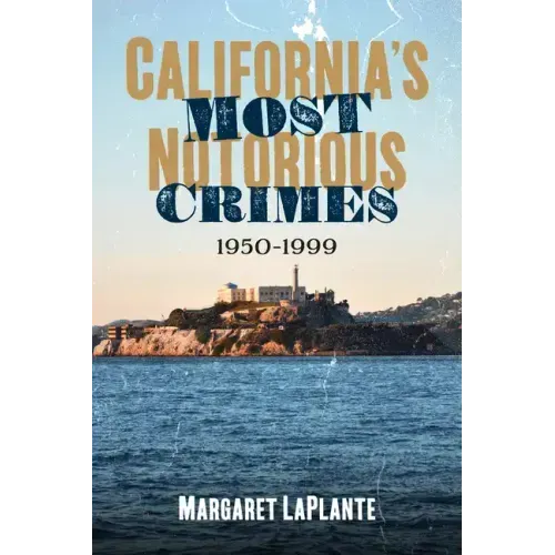 California's Most Notorious Crimes: 1950-1999