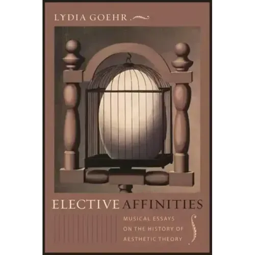 Elective Affinities: Musical Essays on the History of Aesthetic Theory