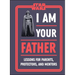 Star Wars I Am Your Father: Lessons for Parents, Protectors, and Mentors