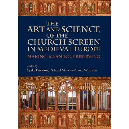 The Art and Science of the Church Screen in Medieval Europe: Making, Meaning, Preserving