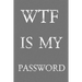 Wtf Is My Password: Keep track of usernames, passwords, web addresses in one easy & organized location Gray And White Cover