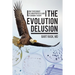 The Evolution Delusion: How to Recognize the Unsupported Claims of Darwin's Theory