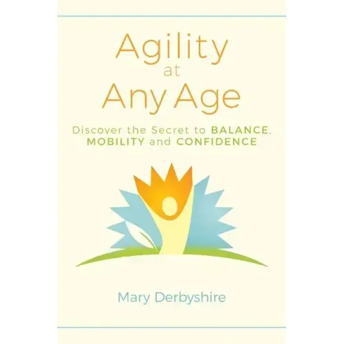 Agility at Any Age: Discover the Secret to Balance, Mobility, and Confidence