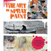 Art of Spray Paint: Inspirations and Techniques from Masters of Aerosol