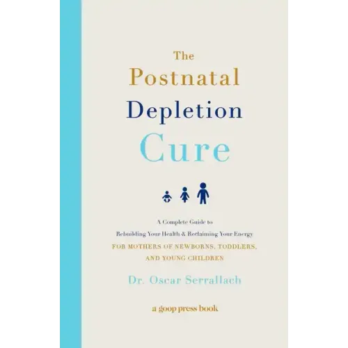 The Postnatal Depletion Cure: A Complete Guide to Rebuilding Your Health and Reclaiming Your Energy for Mothers of Newborns, Toddlers, and Young Child