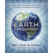 Earth Frequency: Sacred Sites, Vortexes, Earth Chakras, and Other Transformational Places