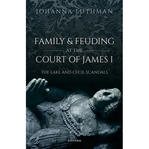 Family and Feuding at the Court of James I: The Lake and Cecil Scandals - Hardcover