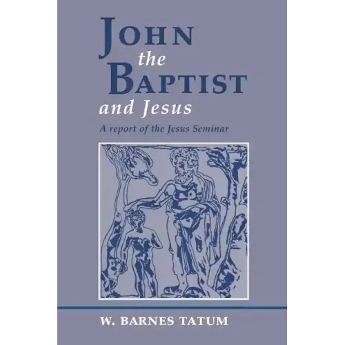 John the Baptist and Jesus: A Report of the Jesus Seminar