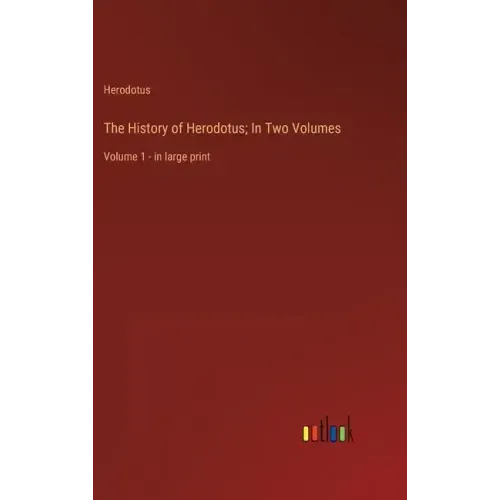 The History of Herodotus; In Two Volumes: Volume 1 - in large print