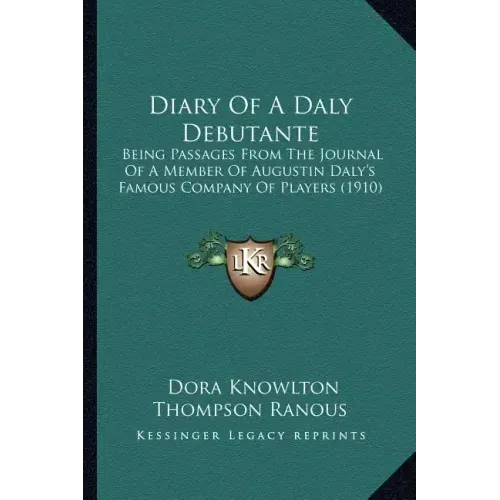 Diary Of A Daly Debutante: Being Passages From The Journal Of A Member Of Augustin Daly's Famous Company Of Players (1910)