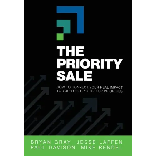 The Priority Sale: How to Connect Your Real Impact to Your Prospects' Top Priorities