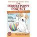 The Perfect Puppy Project: The ultimate no-mess, zero-stress, step-by-step guide to raising the perfect puppy