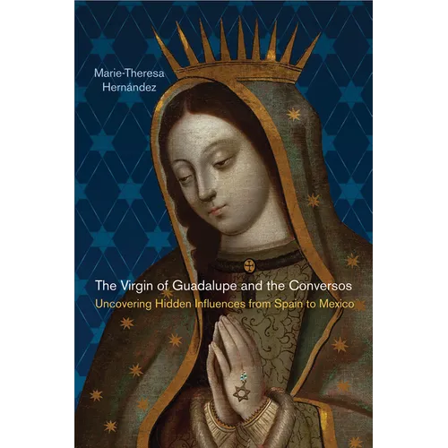 The Virgin of Guadalupe and the Conversos: Uncovering Hidden Influences from Spain to Mexico