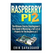 Raspberry Pi 2: The Ultimate Step by Step Beginner's User Guide to Mastering a full List Of Projects For the Raspberry Pi 2