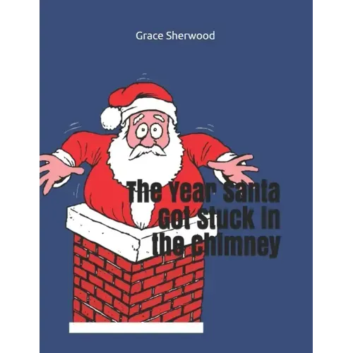 The Year Santa Got Stuck in the Chimney