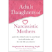 Adult Daughters of Narcissistic Mothers: Quiet the Critical Voice in Your Head, Heal Self-Doubt, and Live the Life You Deserve