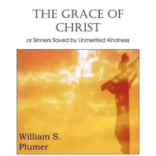 The Grace of Christ or Sinners Saved by Unmerited Kindness