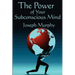 The Power of Your Subconscious Mind: Complete and Unabridged