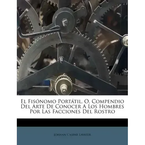 El Fisónomo Portátil, O, Compendio Del Arte De Conocer A Los Hombres Por Las Facciones Del Rostro