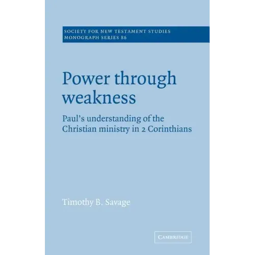 Power Through Weakness: Paul's Understanding of the Christian Ministry in 2 Corinthians